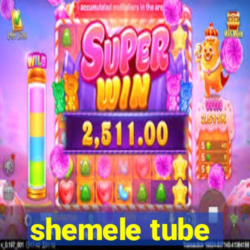 shemele tube